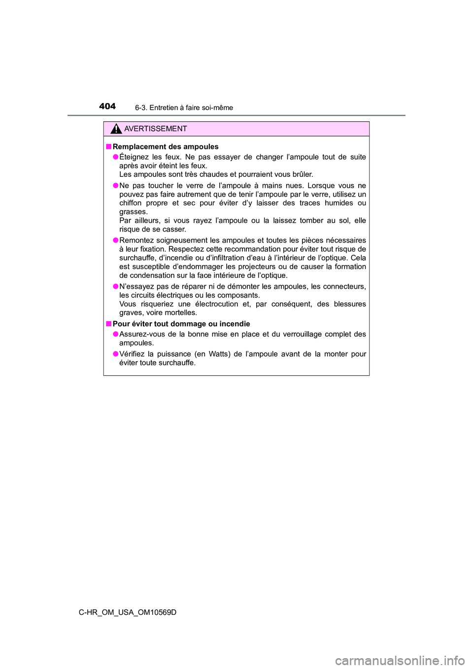 TOYOTA C-HR 2019  Manuel du propriétaire (in French) 4046-3. Entretien à faire soi-même
C-HR_OM_USA_OM10569D
AVERTISSEMENT
■Remplacement des ampoules
●Éteignez les feux. Ne pas essayer de changer l’ampoule tout de suite
après avoir éteint les