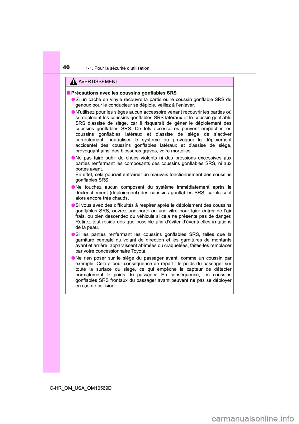 TOYOTA C-HR 2019  Manuel du propriétaire (in French) 401-1. Pour la sécurité d’utilisation
C-HR_OM_USA_OM10569D
AVERTISSEMENT
■Précautions avec les coussins gonflables SRS
●Si un cache en vinyle recouvre la partie où le coussin gonflable SRS d
