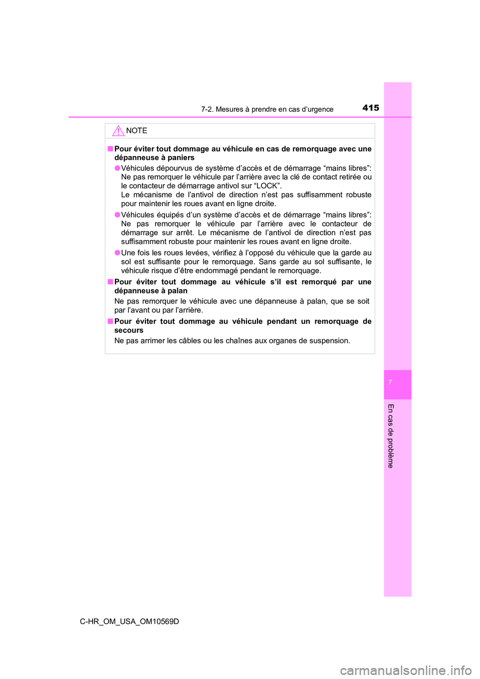 TOYOTA C-HR 2019  Manuel du propriétaire (in French) 4157-2. Mesures à prendre en cas d’urgence
7
En cas de problème
C-HR_OM_USA_OM10569D
NOTE
■Pour éviter tout dommage au véhicule en cas de remorquage avec une
dépanneuse à paniers
●Véhicul