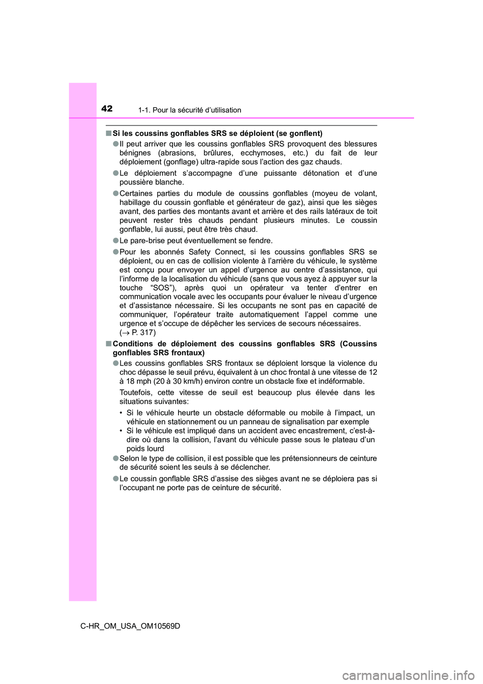 TOYOTA C-HR 2019  Manuel du propriétaire (in French) 421-1. Pour la sécurité d’utilisation
C-HR_OM_USA_OM10569D
■Si les coussins gonflables SRS se déploient (se gonflent)
●Il peut arriver que les coussins gonflables SRS provoquent des blessures