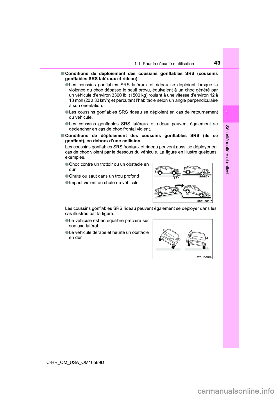 TOYOTA C-HR 2019  Manuel du propriétaire (in French) 431-1. Pour la sécurité d’utilisation
1
Sécurité routière et antivol
C-HR_OM_USA_OM10569D■
Conditions de déploiement des coussins gonflables SRS (coussins
gonflables SRS latéraux et rideau)