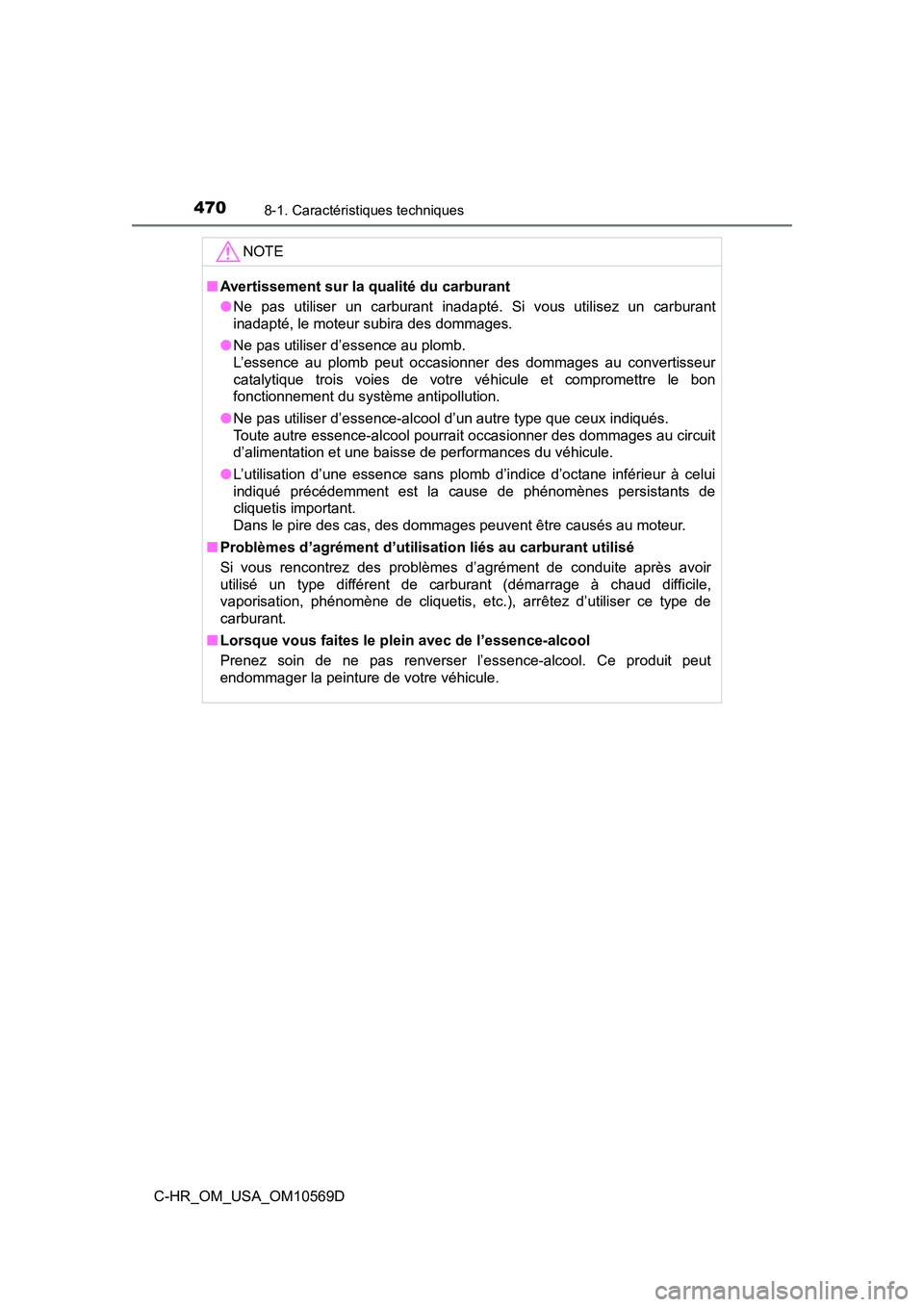 TOYOTA C-HR 2019  Manuel du propriétaire (in French) 4708-1. Caractéristiques techniques
C-HR_OM_USA_OM10569D
NOTE
■Avertissement sur la qualité du carburant
●Ne pas utiliser un carburant inadapté. Si vous utilisez un carburant
inadapté, le mote