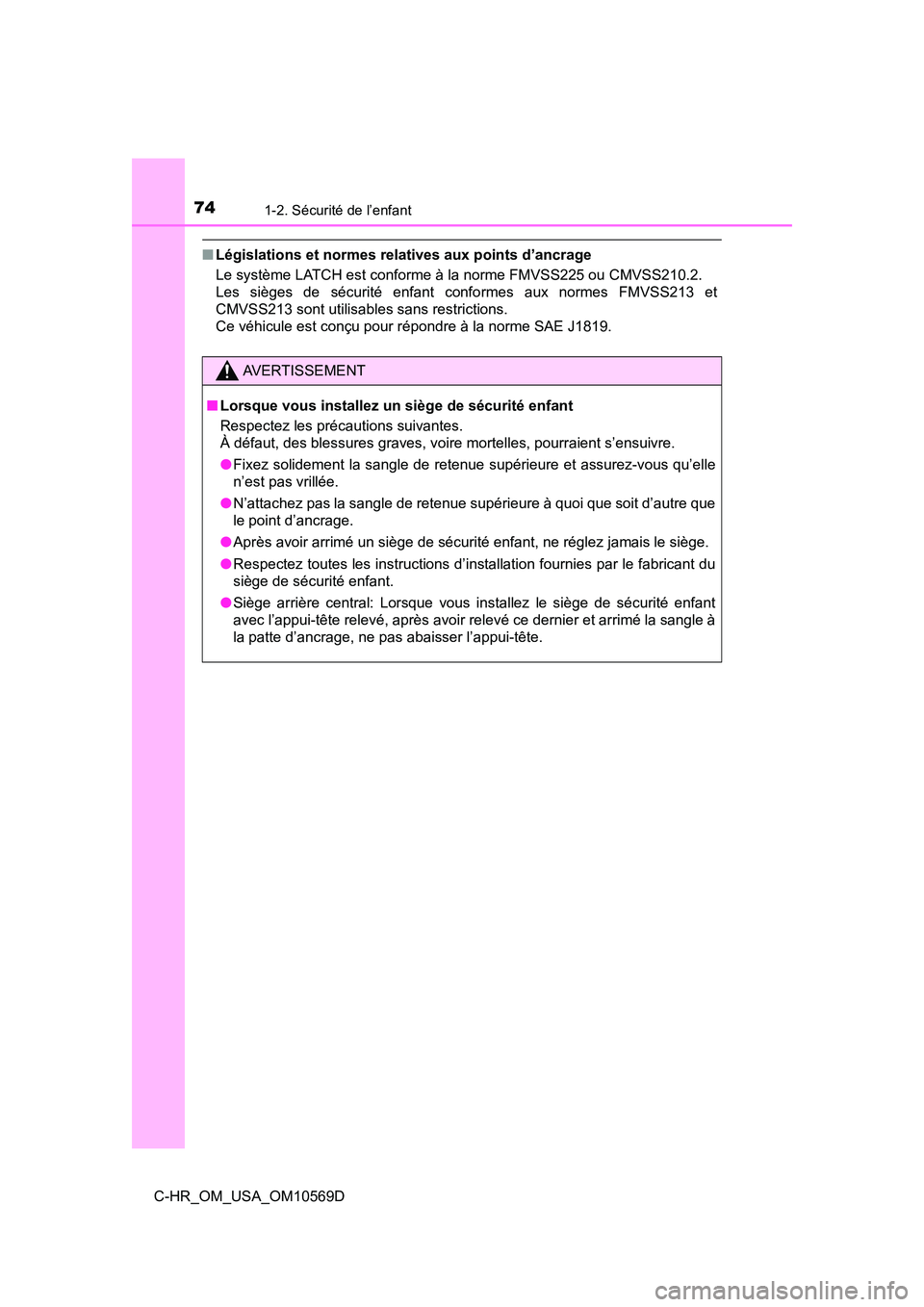TOYOTA C-HR 2019 Manuel du propriétaire (in French) 741-2. Sécurité de l’enfant
C-HR_OM_USA_OM10569D
■Législations et normes rela tives aux points d’ancrage
Le système LATCH est conforme à la norme FMVSS225 ou CMVSS210.2.
Les sièges de séc TOYOTA C-HR 2019 Manuel du propriétaire (in French) 741-2. Sécurité de l’enfant
C-HR_OM_USA_OM10569D
■Législations et normes rela tives aux points d’ancrage
Le système LATCH est conforme à la norme FMVSS225 ou CMVSS210.2.
Les sièges de séc