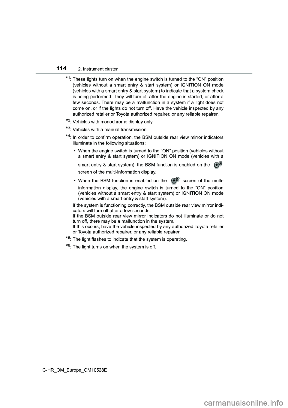 TOYOTA C-HR 2016 Owners Manual 1142. Instrument cluster
C-HR_OM_Europe_OM10528E
*1: These lights turn on when the engine switch is turned to the “ON” position
(vehicles without a smart entry & start system) or IGNITION ON mode TOYOTA C-HR 2016 Owners Manual 1142. Instrument cluster
C-HR_OM_Europe_OM10528E
*1: These lights turn on when the engine switch is turned to the “ON” position
(vehicles without a smart entry & start system) or IGNITION ON mode