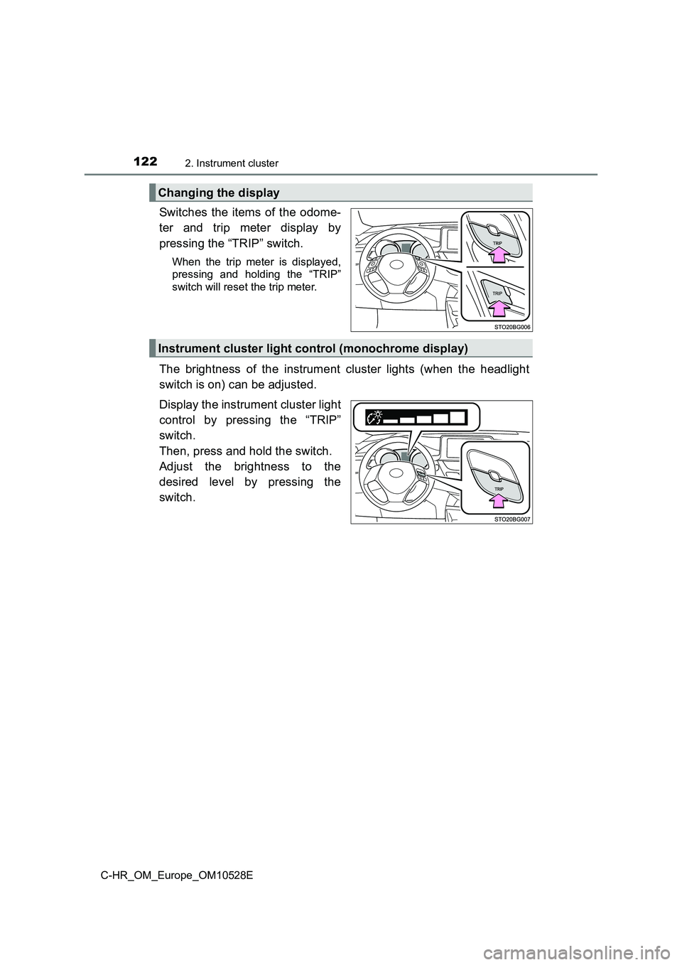 TOYOTA C-HR 2016 Owners Manual 1222. Instrument cluster
C-HR_OM_Europe_OM10528E
Switches the items of the odome-
ter and trip meter display by
pressing the “TRIP” switch.
When the trip meter is displayed,
pressing and holdin TOYOTA C-HR 2016 Owners Manual 1222. Instrument cluster
C-HR_OM_Europe_OM10528E
Switches the items of the odome-
ter and trip meter display by
pressing the “TRIP” switch.
When the trip meter is displayed,
pressing and holdin