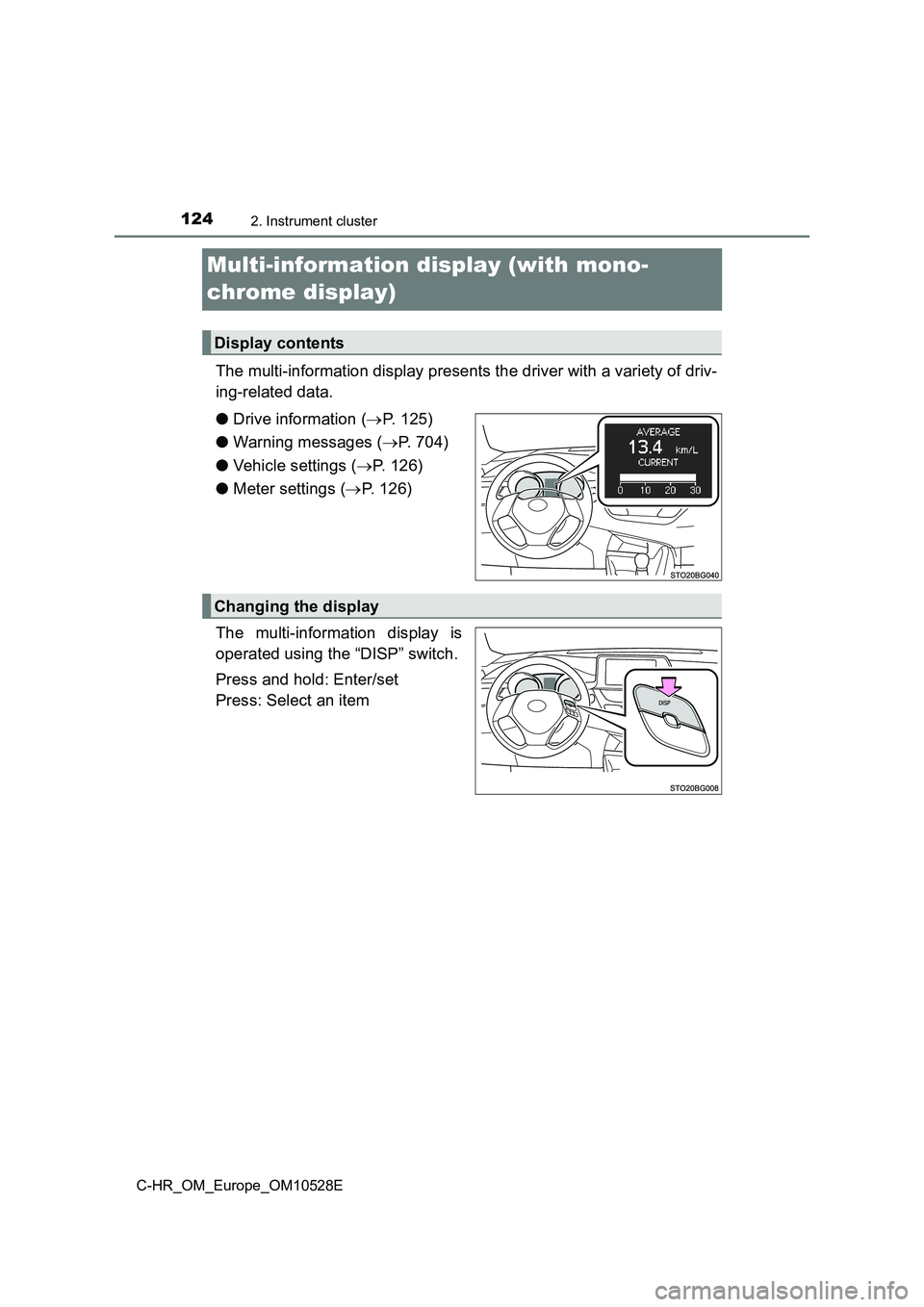 TOYOTA C-HR 2016 Owners Manual 1242. Instrument cluster
C-HR_OM_Europe_OM10528E
Multi-information display (with mono-
chrome display)
The multi-information display presents the driver with a variety of driv-
ing-related data.
TOYOTA C-HR 2016 Owners Manual 1242. Instrument cluster
C-HR_OM_Europe_OM10528E
Multi-information display (with mono-
chrome display)
The multi-information display presents the driver with a variety of driv-
ing-related data.
