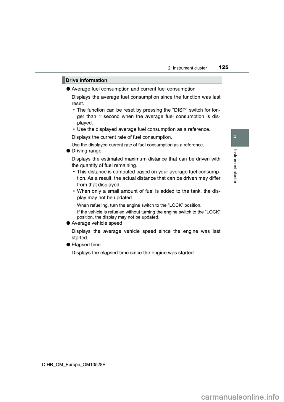 TOYOTA C-HR 2016 Owners Manual 1252. Instrument cluster
2
Instrument cluster
C-HR_OM_Europe_OM10528E
●Average fuel consumption and current fuel consumption
Displays the average fuel consumption since the function was last
reset TOYOTA C-HR 2016 Owners Manual 1252. Instrument cluster
2
Instrument cluster
C-HR_OM_Europe_OM10528E
●Average fuel consumption and current fuel consumption
Displays the average fuel consumption since the function was last
reset