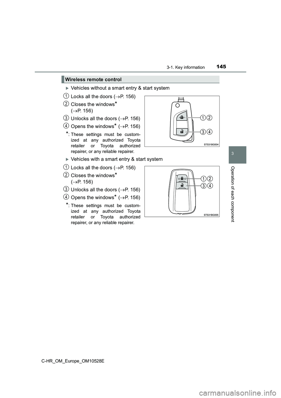 TOYOTA C-HR 2016 Owners Manual 1453-1. Key information
3
Operation of each component
C-HR_OM_Europe_OM10528E
Vehicles without a smart entry & start system
Locks all the doors ( P. 156)
Closes the windows*
( P. 156)
Un TOYOTA C-HR 2016 Owners Manual 1453-1. Key information
3
Operation of each component
C-HR_OM_Europe_OM10528E
Vehicles without a smart entry & start system
Locks all the doors ( P. 156)
Closes the windows*
( P. 156)
Un