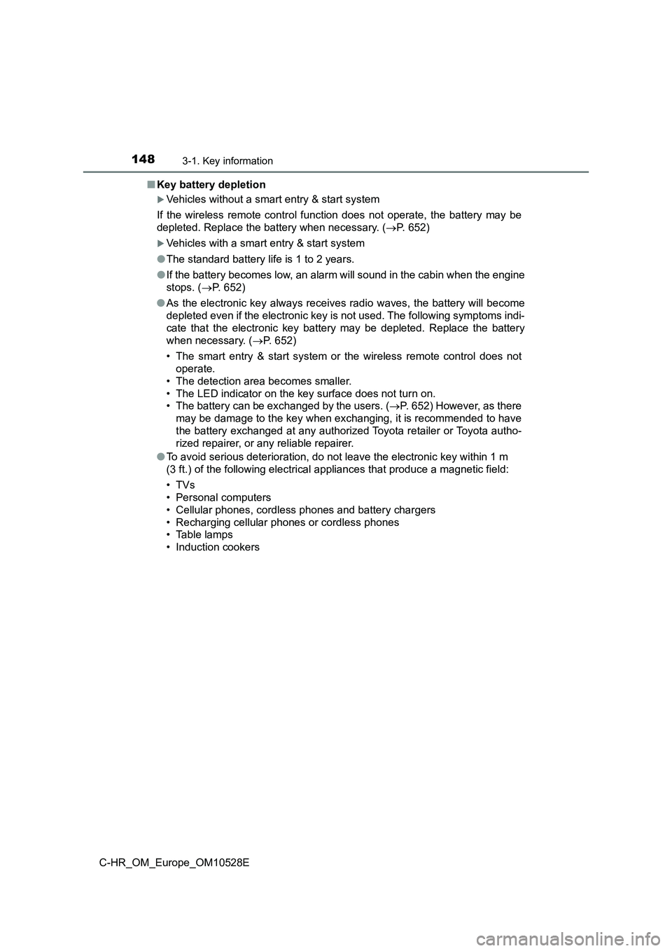 TOYOTA C-HR 2016 Owners Manual 1483-1. Key information
C-HR_OM_Europe_OM10528E
■ Key battery depletion
Vehicles without a smart entry & start system
If the wireless remote control function does not operate, the battery may b TOYOTA C-HR 2016 Owners Manual 1483-1. Key information
C-HR_OM_Europe_OM10528E
■ Key battery depletion
Vehicles without a smart entry & start system
If the wireless remote control function does not operate, the battery may b