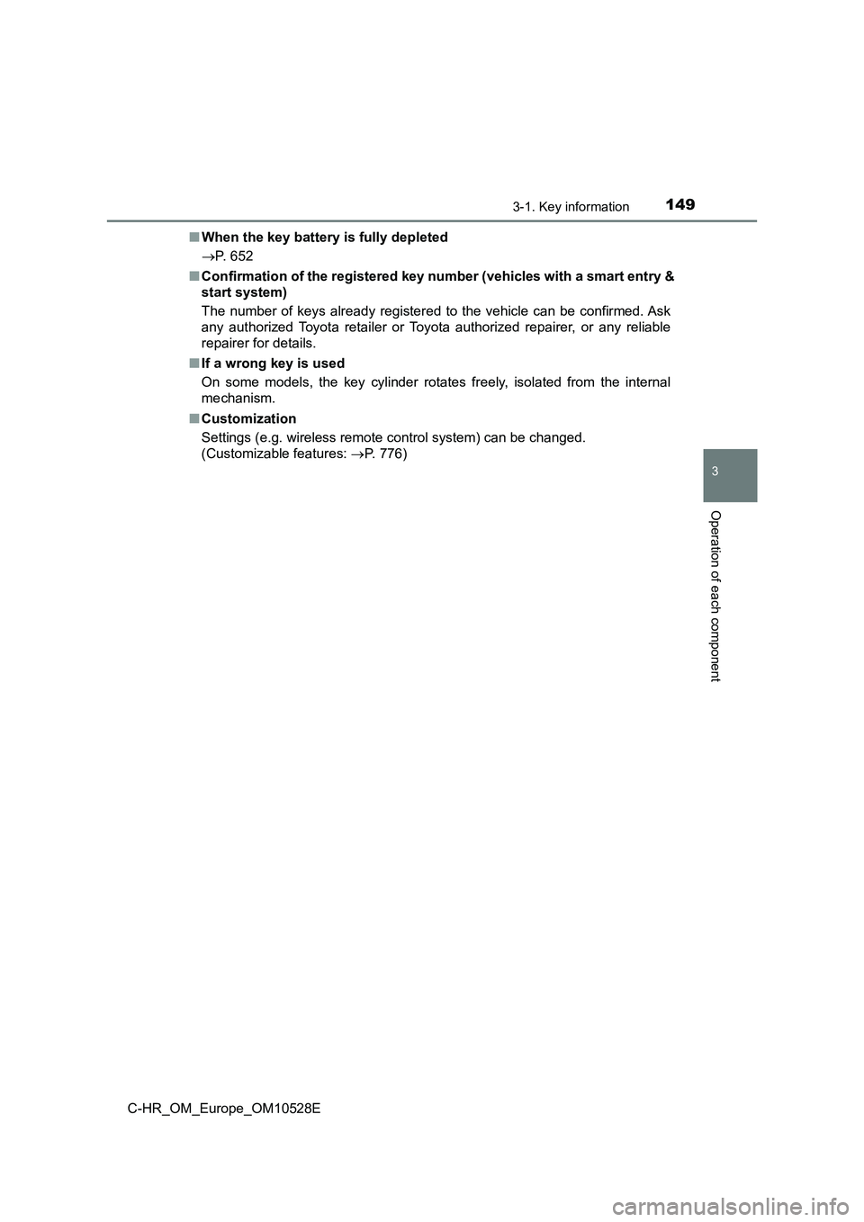 TOYOTA C-HR 2016 Owners Manual 1493-1. Key information
3
Operation of each component
C-HR_OM_Europe_OM10528E
■ When the key battery is fully depleted
P. 652
■ Confirmation of the registered key number (vehicles with a sm TOYOTA C-HR 2016 Owners Manual 1493-1. Key information
3
Operation of each component
C-HR_OM_Europe_OM10528E
■ When the key battery is fully depleted
P. 652
■ Confirmation of the registered key number (vehicles with a sm