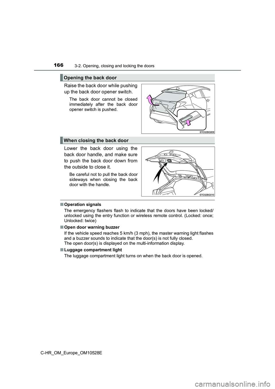 TOYOTA C-HR 2016 Owners Manual 1663-2. Opening, closing and locking the doors
C-HR_OM_Europe_OM10528E
Raise the back door while pushing
up the back door opener switch.
The back door cannot be closed
immediately after the back doo TOYOTA C-HR 2016 Owners Manual 1663-2. Opening, closing and locking the doors
C-HR_OM_Europe_OM10528E
Raise the back door while pushing
up the back door opener switch.
The back door cannot be closed
immediately after the back doo