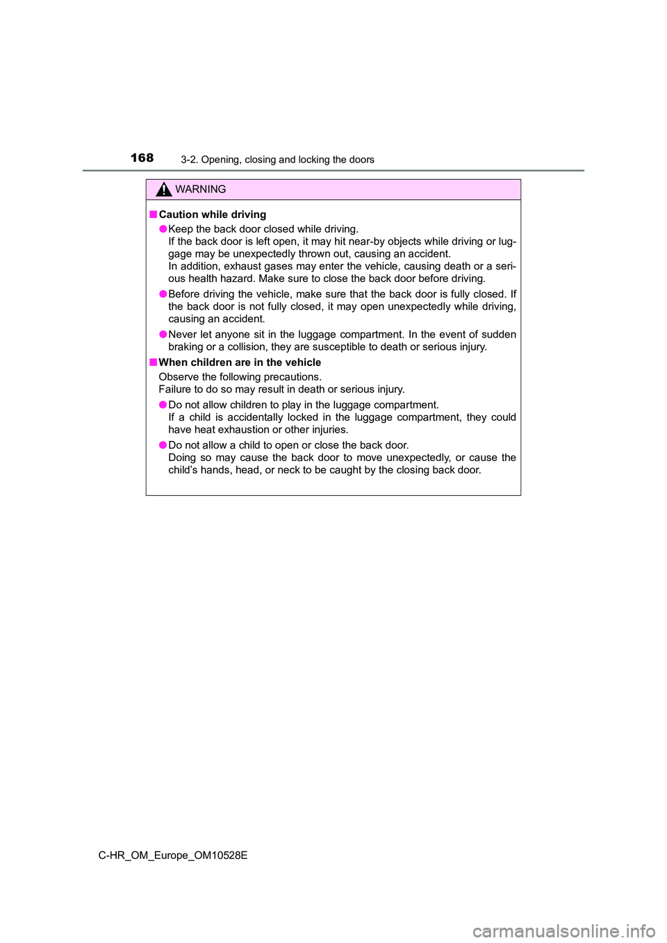 TOYOTA C-HR 2016 Owners Manual 1683-2. Opening, closing and locking the doors
C-HR_OM_Europe_OM10528E
WARNING
■Caution while driving
● Keep the back door closed while driving.
If the back door is left open, it may hit near-b TOYOTA C-HR 2016 Owners Manual 1683-2. Opening, closing and locking the doors
C-HR_OM_Europe_OM10528E
WARNING
■Caution while driving
● Keep the back door closed while driving.
If the back door is left open, it may hit near-b