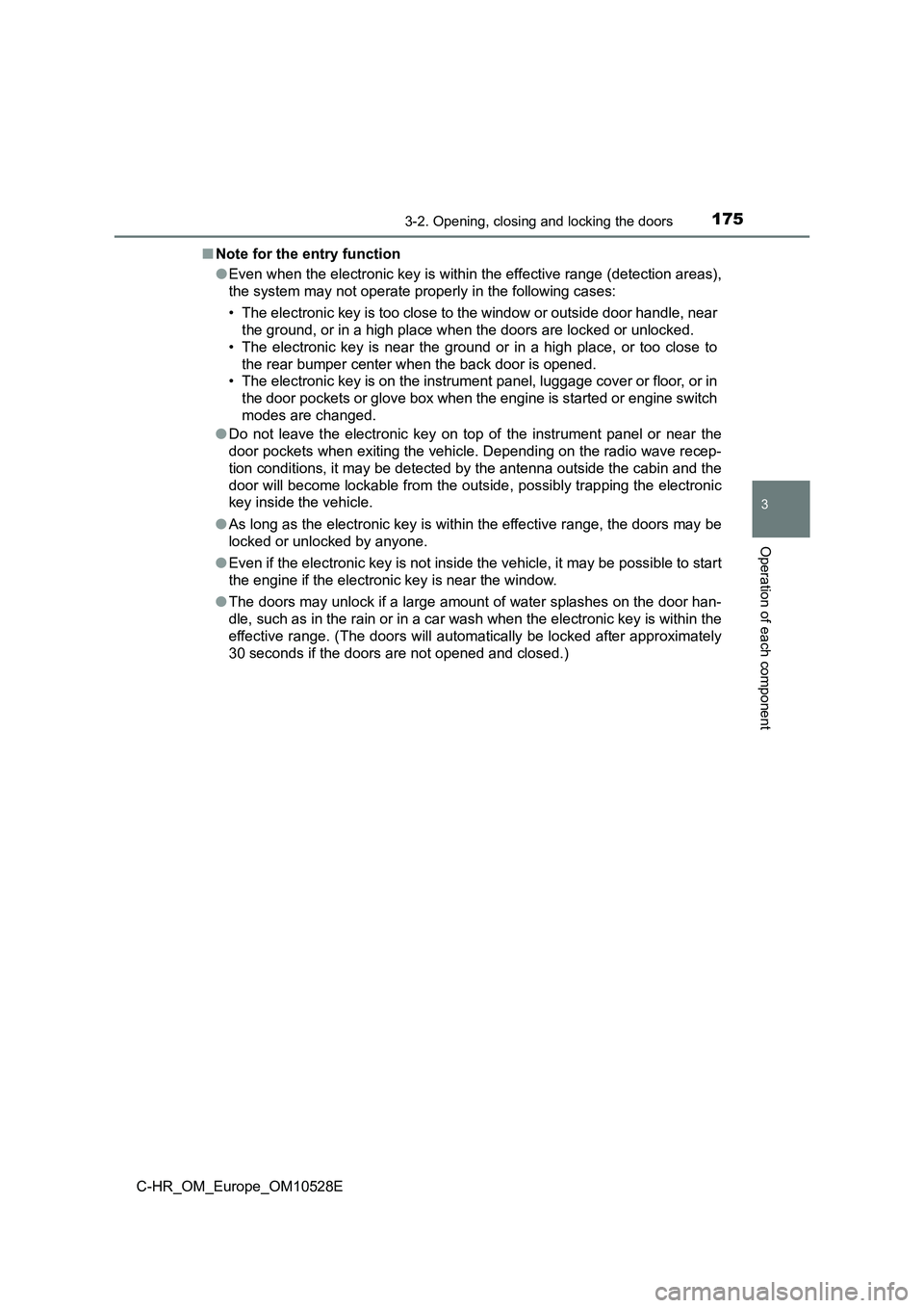 TOYOTA C-HR 2016 Owners Manual 1753-2. Opening, closing and locking the doors
3
Operation of each component
C-HR_OM_Europe_OM10528E
■ Note for the entry function
● Even when the electronic key is within the effective range (d TOYOTA C-HR 2016 Owners Manual 1753-2. Opening, closing and locking the doors
3
Operation of each component
C-HR_OM_Europe_OM10528E
■ Note for the entry function
● Even when the electronic key is within the effective range (d