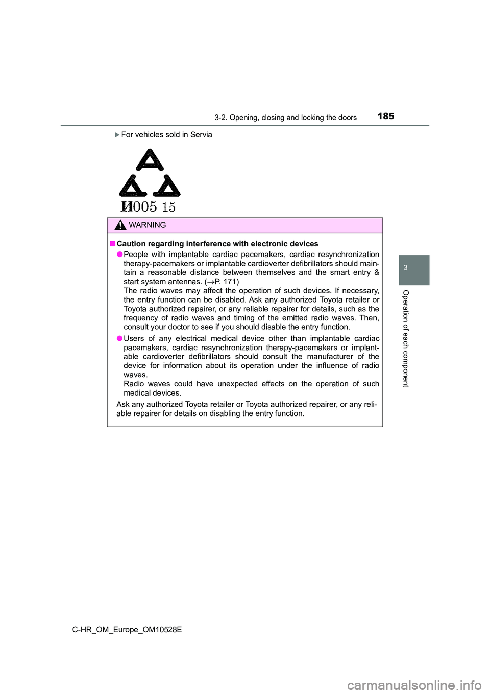 TOYOTA C-HR 2016 Owners Manual 1853-2. Opening, closing and locking the doors
3
Operation of each component
C-HR_OM_Europe_OM10528E
For vehicles sold in Servia
WARNING
■Caution regarding interference with electronic devices
TOYOTA C-HR 2016 Owners Manual 1853-2. Opening, closing and locking the doors
3
Operation of each component
C-HR_OM_Europe_OM10528E
For vehicles sold in Servia
WARNING
■Caution regarding interference with electronic devices
