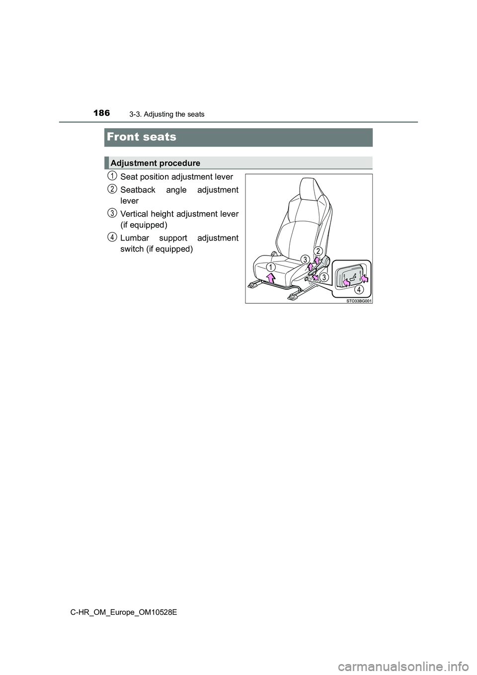 TOYOTA C-HR 2016  Owners Manual 1863-3. Adjusting the seats
C-HR_OM_Europe_OM10528E
Front seats
Seat position adjustment lever 
Seatback angle adjustment 
lever 
Vertical height adjustment lever 
(if equipped) 
Lumbar support adjust