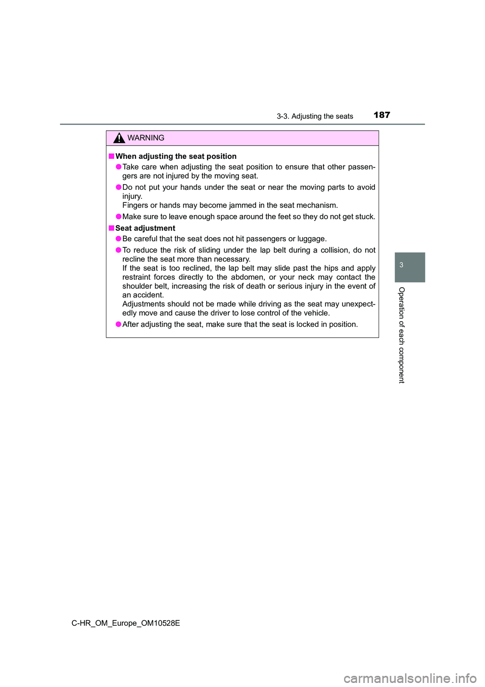 TOYOTA C-HR 2016 Owners Manual 1873-3. Adjusting the seats
3
Operation of each component
C-HR_OM_Europe_OM10528E
WARNING
■When adjusting the seat position
● Take care when adjusting the seat position to ensure that other passe TOYOTA C-HR 2016 Owners Manual 1873-3. Adjusting the seats
3
Operation of each component
C-HR_OM_Europe_OM10528E
WARNING
■When adjusting the seat position
● Take care when adjusting the seat position to ensure that other passe
