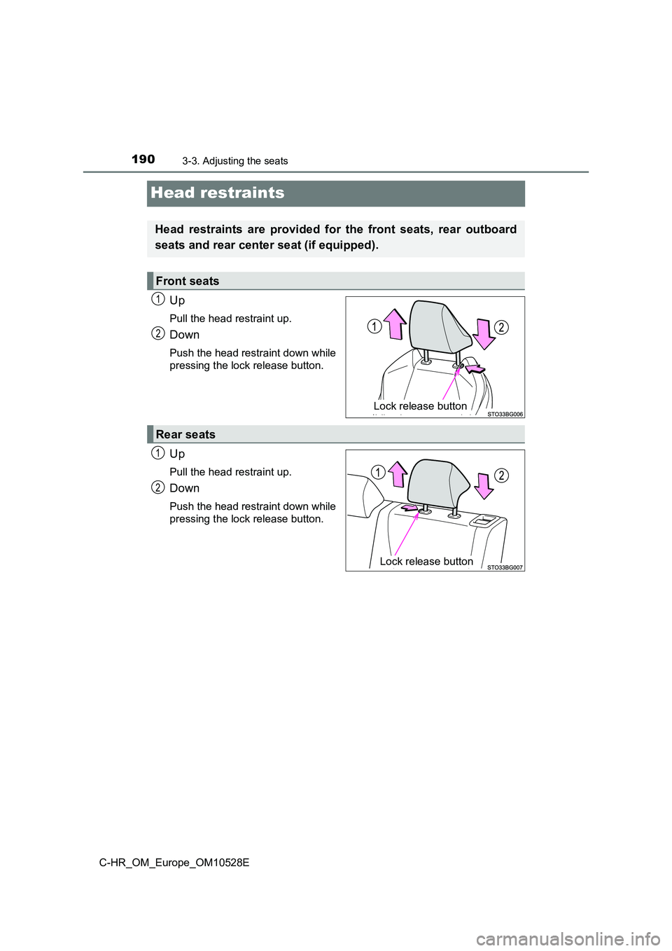 TOYOTA C-HR 2016  Owners Manual 1903-3. Adjusting the seats
C-HR_OM_Europe_OM10528E
Head restraints
Up
Pull the head restraint up.
Down
Push the head restraint down while 
pressing the lock release button.
Up
Pull the head restraint