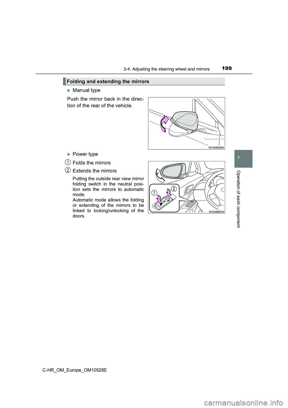 TOYOTA C-HR 2016  Owners Manual 1993-4. Adjusting the steering wheel and mirrors
3
Operation of each component
C-HR_OM_Europe_OM10528E
Manual type 
Push the mirror back in the direc- 
tion of the rear of the vehicle.
Power typ