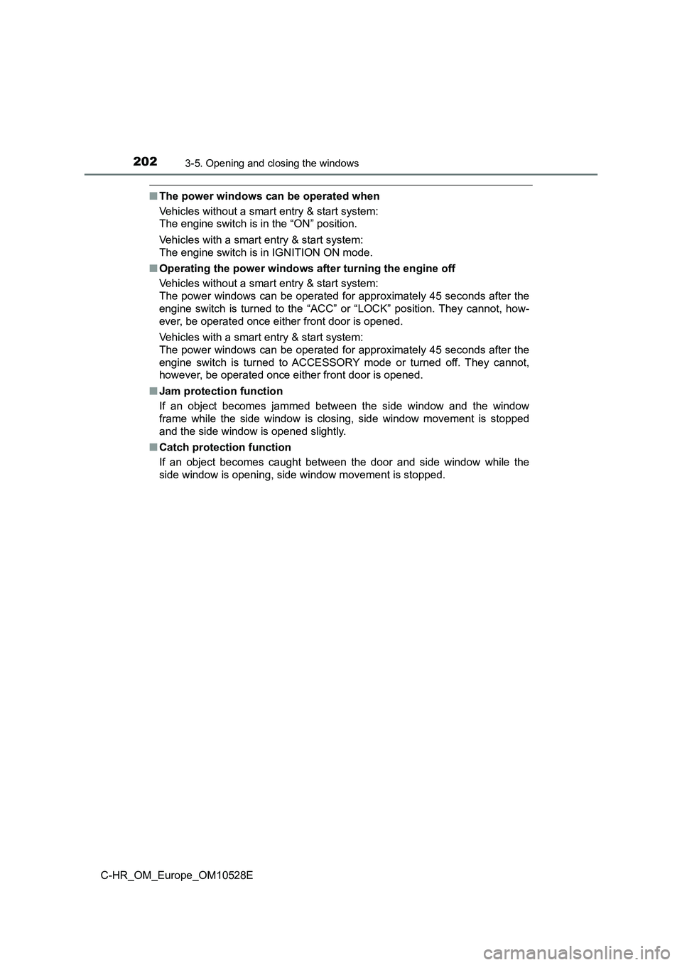 TOYOTA C-HR 2016 Owners Manual 2023-5. Opening and closing the windows
C-HR_OM_Europe_OM10528E
■The power windows can be operated when
Vehicles without a smart entry & start system:
The engine switch is in the “ON” positio TOYOTA C-HR 2016 Owners Manual 2023-5. Opening and closing the windows
C-HR_OM_Europe_OM10528E
■The power windows can be operated when
Vehicles without a smart entry & start system:
The engine switch is in the “ON” positio