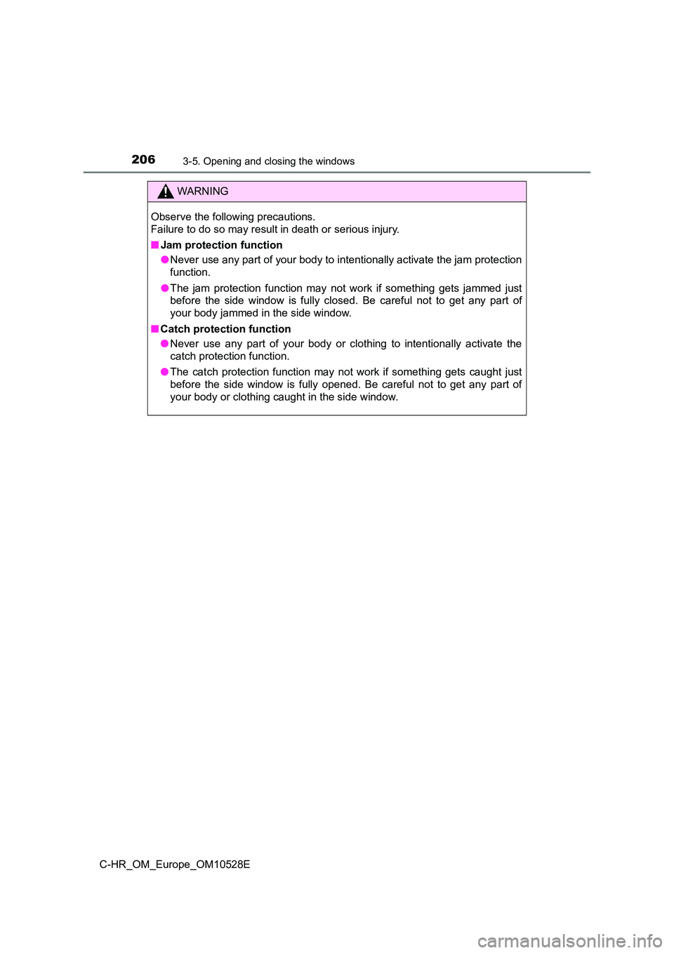 TOYOTA C-HR 2016 Owners Manual 2063-5. Opening and closing the windows
C-HR_OM_Europe_OM10528E
WARNING
Observe the following precautions.
Failure to do so may result in death or serious injury.
■ Jam protection function
● N TOYOTA C-HR 2016 Owners Manual 2063-5. Opening and closing the windows
C-HR_OM_Europe_OM10528E
WARNING
Observe the following precautions.
Failure to do so may result in death or serious injury.
■ Jam protection function
● N