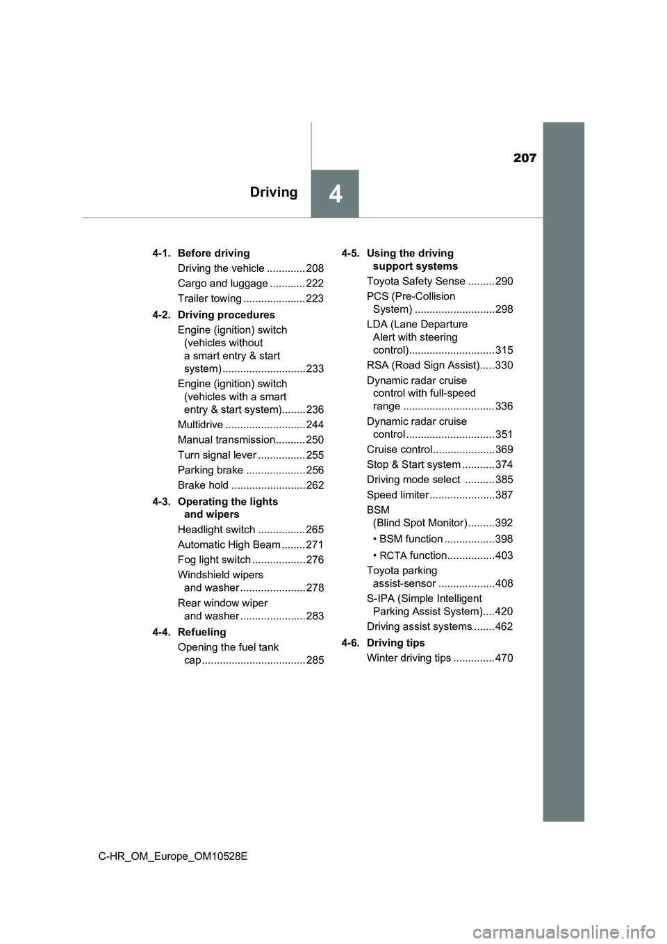 TOYOTA C-HR 2016 Owners Manual 207
4Driving
C-HR_OM_Europe_OM10528E
4-1. Before driving
Driving the vehicle ............. 208
Cargo and luggage ............ 222
Trailer towing ..................... 223
4-2. Driving procedures TOYOTA C-HR 2016 Owners Manual 207
4Driving
C-HR_OM_Europe_OM10528E
4-1. Before driving
Driving the vehicle ............. 208
Cargo and luggage ............ 222
Trailer towing ..................... 223
4-2. Driving procedures