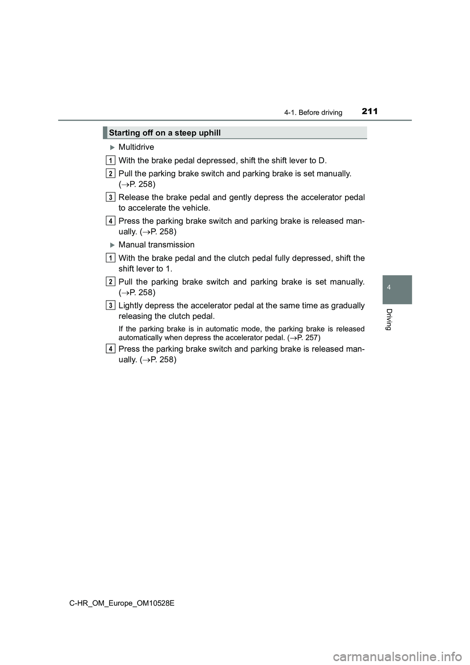 TOYOTA C-HR 2016 Owners Manual 2114-1. Before driving
4
Driving
C-HR_OM_Europe_OM10528E
Multidrive
With the brake pedal depressed, shift the shift lever to D.
Pull the parking brake switch and parking brake is set manually.
TOYOTA C-HR 2016 Owners Manual 2114-1. Before driving
4
Driving
C-HR_OM_Europe_OM10528E
Multidrive
With the brake pedal depressed, shift the shift lever to D.
Pull the parking brake switch and parking brake is set manually.