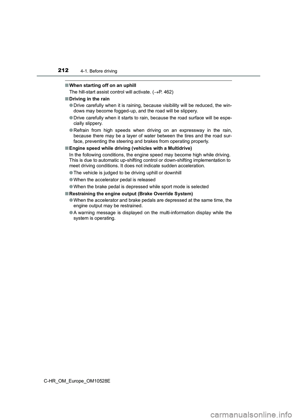 TOYOTA C-HR 2016 Owners Manual 2124-1. Before driving
C-HR_OM_Europe_OM10528E
■When starting off on an uphill
The hill-start assist control will activate. ( P. 462)
■ Driving in the rain
● Drive carefully when it is rai TOYOTA C-HR 2016 Owners Manual 2124-1. Before driving
C-HR_OM_Europe_OM10528E
■When starting off on an uphill
The hill-start assist control will activate. ( P. 462)
■ Driving in the rain
● Drive carefully when it is rai