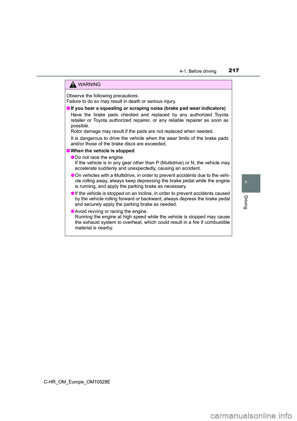 TOYOTA C-HR 2016 User Guide 2174-1. Before driving
4
Driving
C-HR_OM_Europe_OM10528E
WARNING
Observe the following precautions.  
Failure to do so may result in death or serious injury. 
■ If you hear a squealing or scraping n
