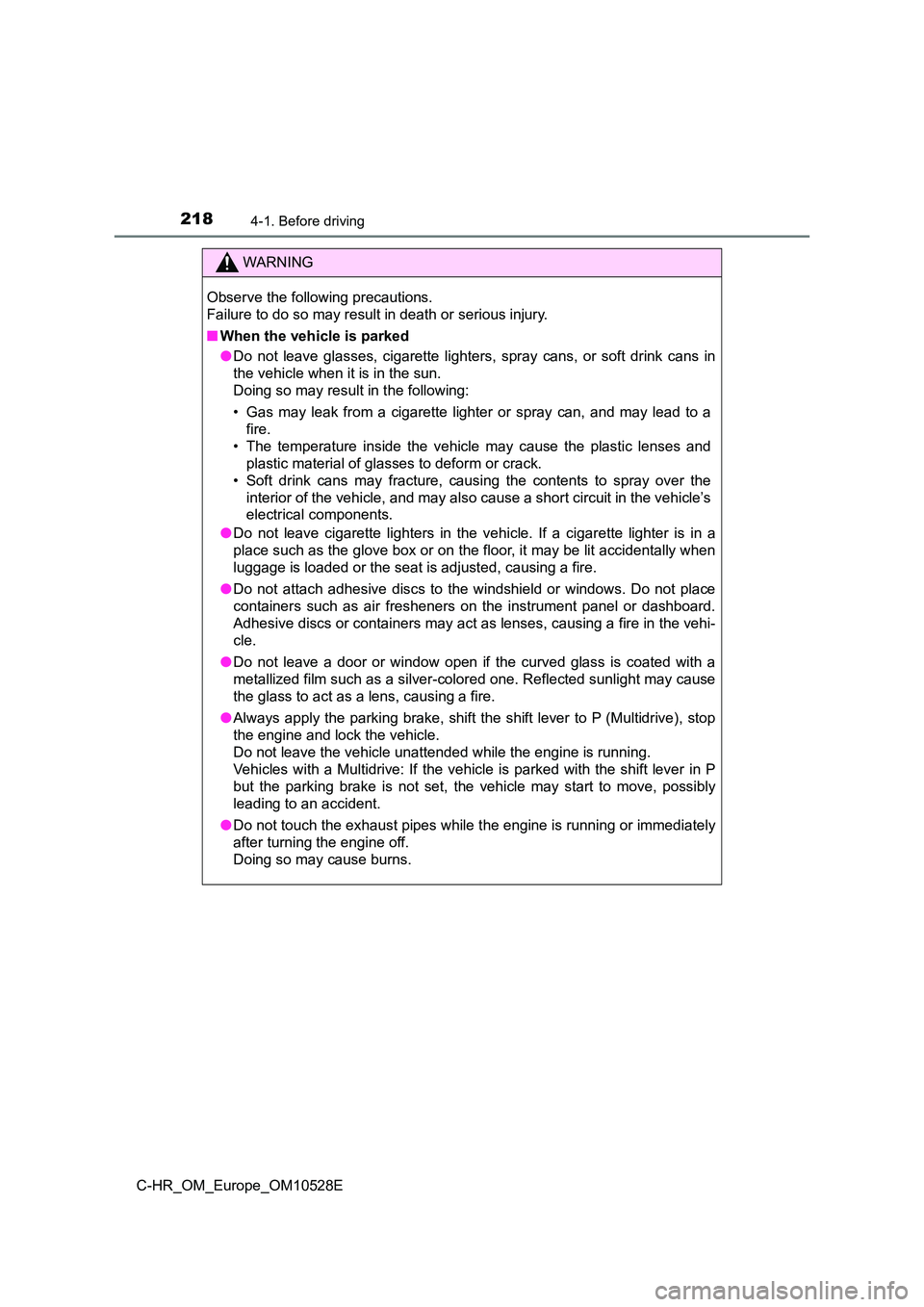 TOYOTA C-HR 2016 Owners Manual 2184-1. Before driving
C-HR_OM_Europe_OM10528E
WARNING
Observe the following precautions.
Failure to do so may result in death or serious injury.
■ When the vehicle is parked
● Do not leave gl TOYOTA C-HR 2016 Owners Manual 2184-1. Before driving
C-HR_OM_Europe_OM10528E
WARNING
Observe the following precautions.
Failure to do so may result in death or serious injury.
■ When the vehicle is parked
● Do not leave gl