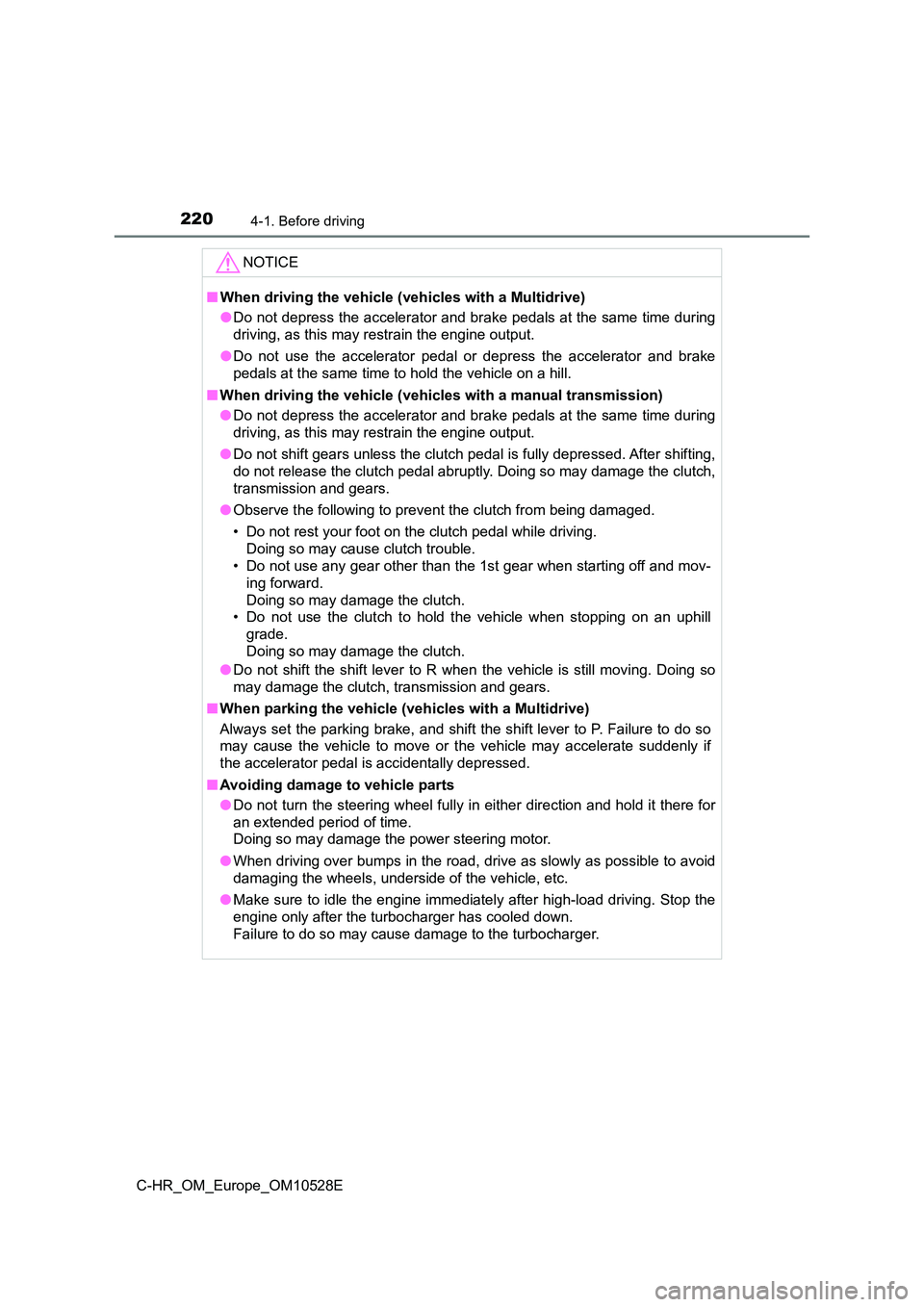 TOYOTA C-HR 2016 Owners Manual 2204-1. Before driving
C-HR_OM_Europe_OM10528E
NOTICE
■When driving the vehicle (vehicles with a Multidrive)
● Do not depress the accelerator and brake pedals at the same time during
driving, as TOYOTA C-HR 2016 Owners Manual 2204-1. Before driving
C-HR_OM_Europe_OM10528E
NOTICE
■When driving the vehicle (vehicles with a Multidrive)
● Do not depress the accelerator and brake pedals at the same time during
driving, as