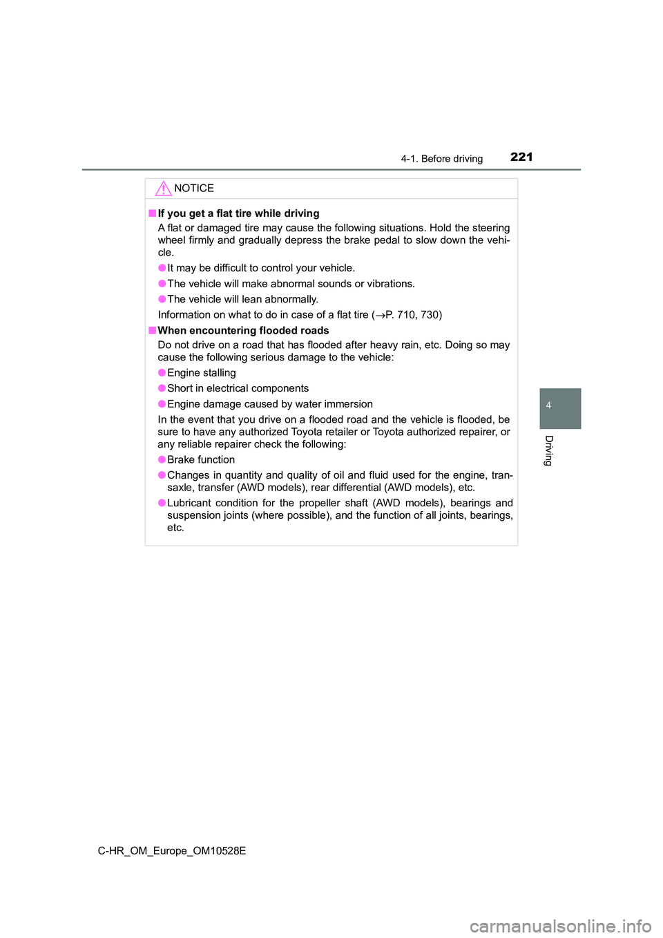 TOYOTA C-HR 2016 User Guide 2214-1. Before driving
4
Driving
C-HR_OM_Europe_OM10528E
NOTICE
■If you get a flat tire while driving  
A flat or damaged tire may cause the following situations. Hold the steering 
wheel firmly and