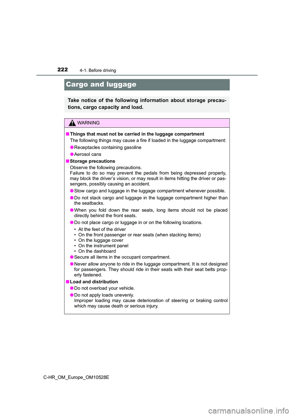 TOYOTA C-HR 2016 Owners Manual 2224-1. Before driving
C-HR_OM_Europe_OM10528E
Cargo and luggage
Take notice of the following information about storage precau-
tions, cargo capacity and load.
WARNING
■ Things that must not be car TOYOTA C-HR 2016 Owners Manual 2224-1. Before driving
C-HR_OM_Europe_OM10528E
Cargo and luggage
Take notice of the following information about storage precau-
tions, cargo capacity and load.
WARNING
■ Things that must not be car