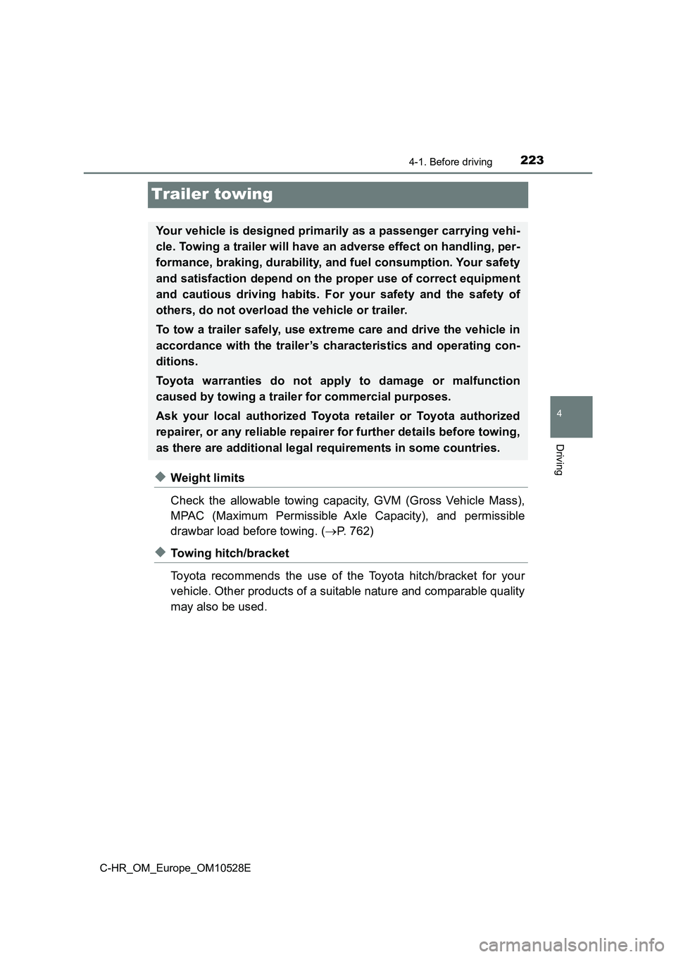 TOYOTA C-HR 2016 Owners Manual 223
4
4-1. Before driving
Driving
C-HR_OM_Europe_OM10528E
Trailer towing
◆Weight limits
Check the allowable towing capacity, GVM (Gross Vehicle Mass),
MPAC (Maximum Permissible Axle Capacity), and TOYOTA C-HR 2016 Owners Manual 223
4
4-1. Before driving
Driving
C-HR_OM_Europe_OM10528E
Trailer towing
◆Weight limits
Check the allowable towing capacity, GVM (Gross Vehicle Mass),
MPAC (Maximum Permissible Axle Capacity), and