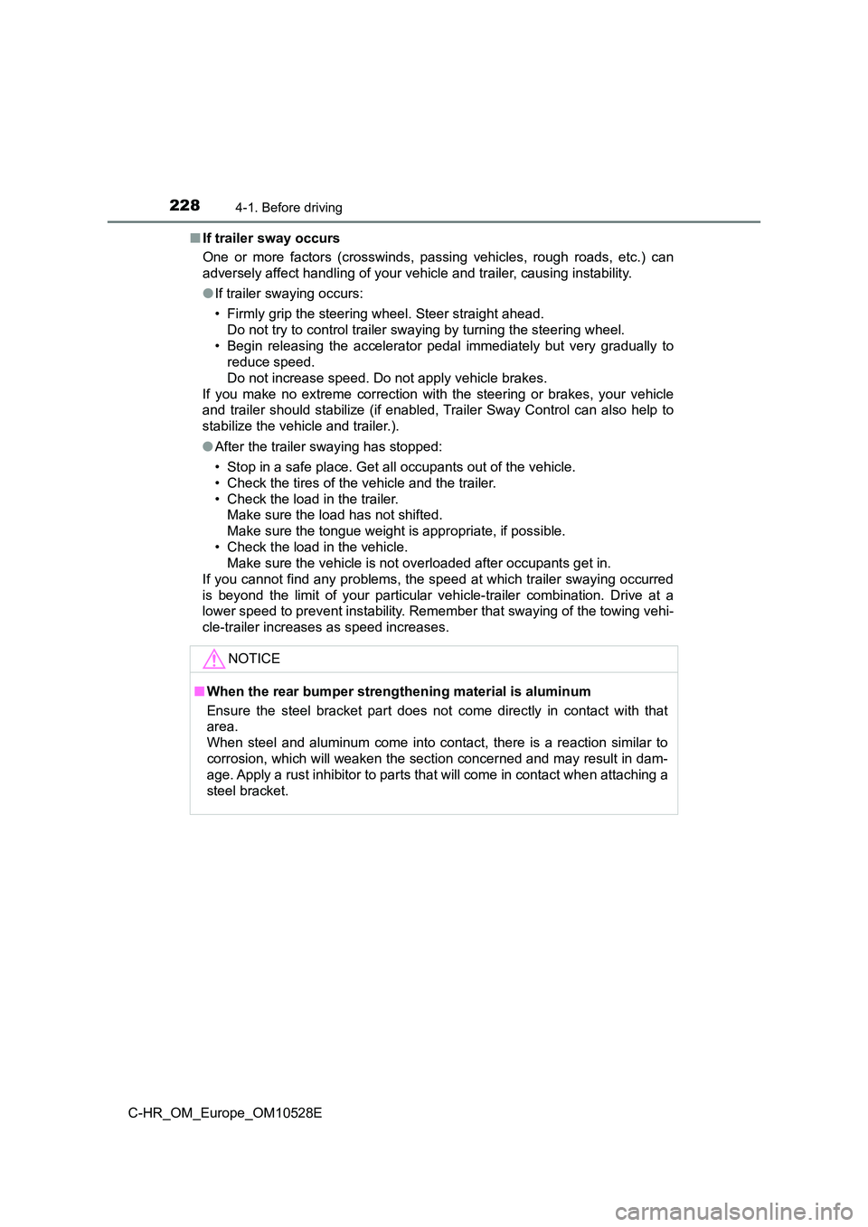 TOYOTA C-HR 2016 Owners Manual 2284-1. Before driving
C-HR_OM_Europe_OM10528E
■ If trailer sway occurs
One or more factors (crosswinds, passing vehicles, rough roads, etc.) can
adversely affect handling of your vehicle and tra TOYOTA C-HR 2016 Owners Manual 2284-1. Before driving
C-HR_OM_Europe_OM10528E
■ If trailer sway occurs
One or more factors (crosswinds, passing vehicles, rough roads, etc.) can
adversely affect handling of your vehicle and tra