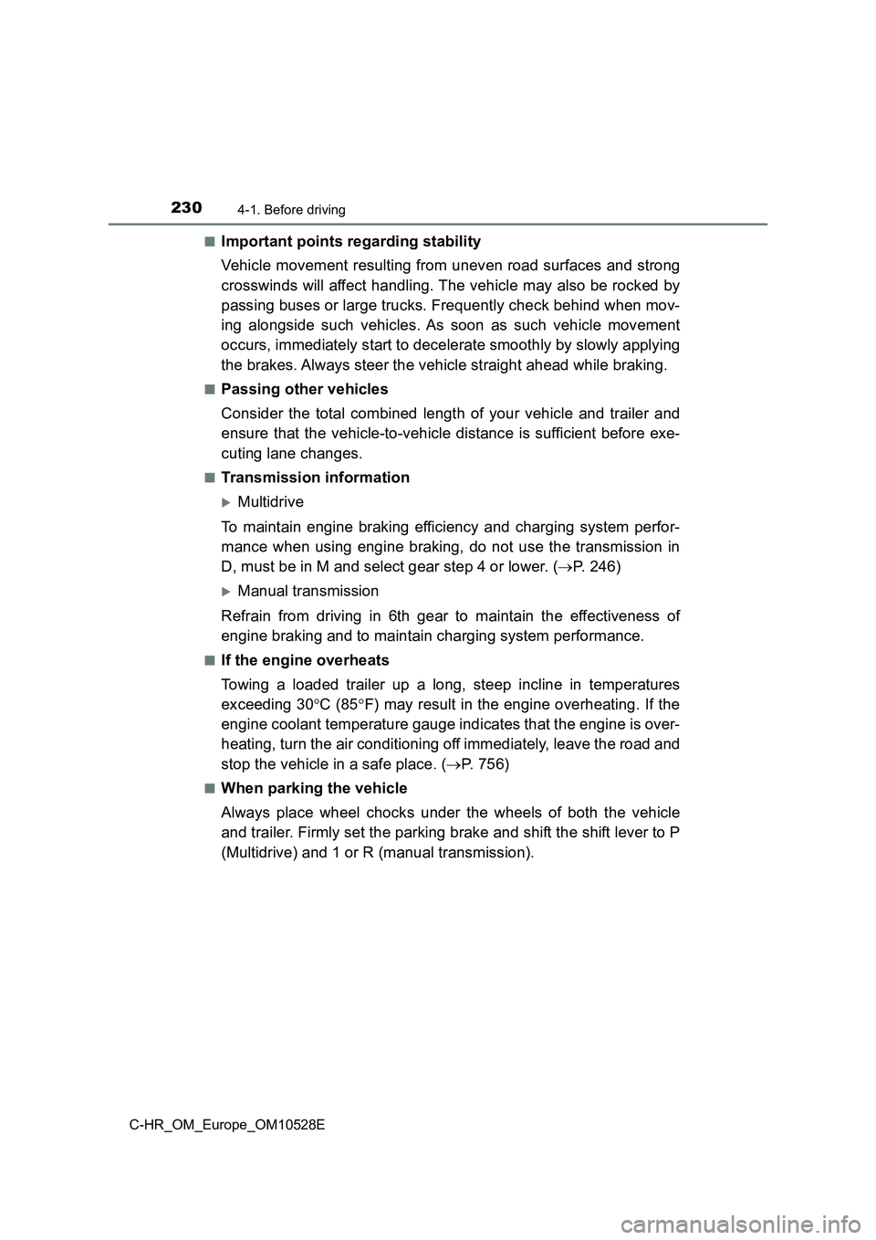 TOYOTA C-HR 2016 User Guide 2304-1. Before driving
C-HR_OM_Europe_OM10528E 
■Important points regarding stability 
Vehicle movement resulting from uneven road surfaces and strong 
crosswinds will affect handling. The vehicle m
