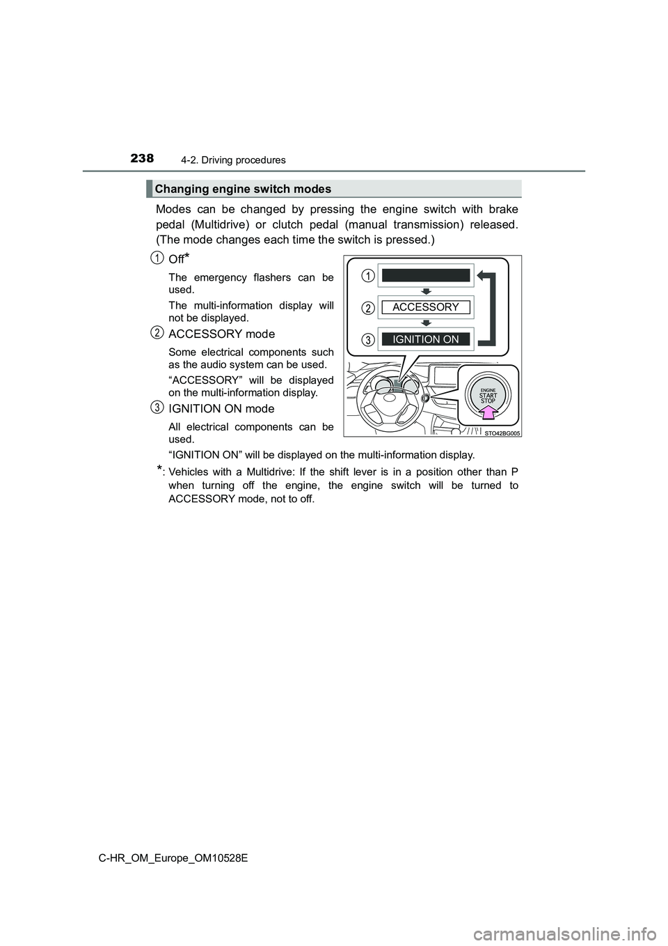 TOYOTA C-HR 2016 Owners Manual 2384-2. Driving procedures
C-HR_OM_Europe_OM10528E
Modes can be changed by pressing the engine switch with brake
pedal (Multidrive) or clutch pedal (manual transmission) released.
(The mode changes TOYOTA C-HR 2016 Owners Manual 2384-2. Driving procedures
C-HR_OM_Europe_OM10528E
Modes can be changed by pressing the engine switch with brake
pedal (Multidrive) or clutch pedal (manual transmission) released.
(The mode changes