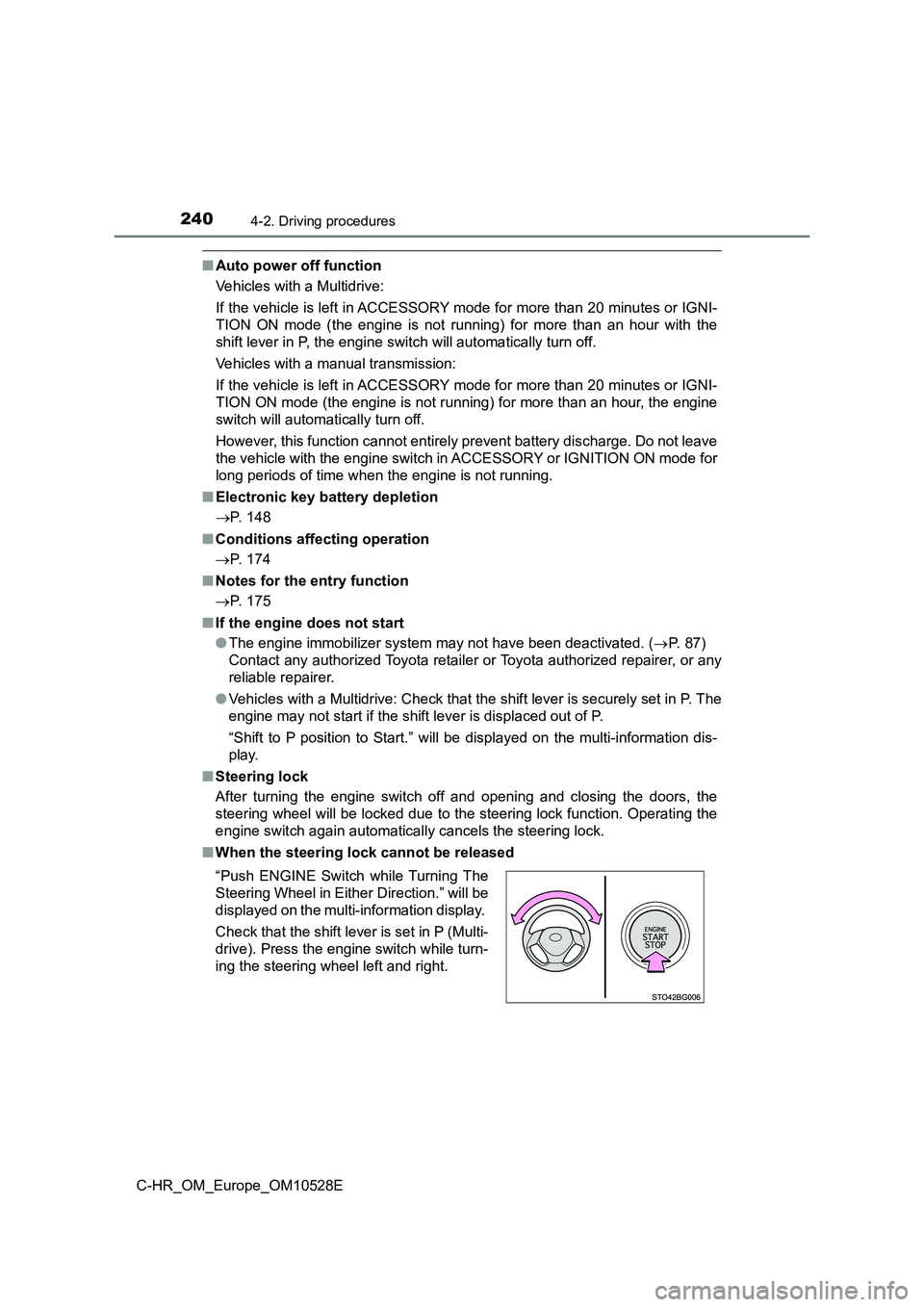 TOYOTA C-HR 2016 User Guide 2404-2. Driving procedures
C-HR_OM_Europe_OM10528E
■Auto power off function 
Vehicles with a Multidrive: 
If the vehicle is left in ACCESSORY mode for more than 20 minutes or IGNI- 
TION ON mode (th
