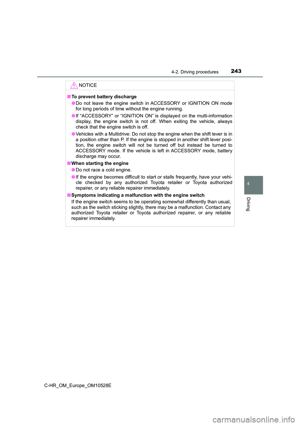 TOYOTA C-HR 2016 Owners Manual 2434-2. Driving procedures
4
Driving
C-HR_OM_Europe_OM10528E
NOTICE
■To prevent battery discharge 
● Do not leave the engine switch in ACCESSORY or IGNITION ON mode 
for long periods of time witho