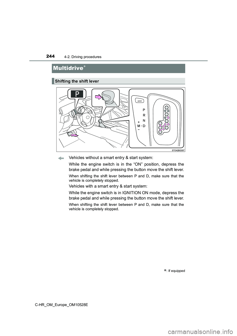 TOYOTA C-HR 2016  Owners Manual 2444-2. Driving procedures
C-HR_OM_Europe_OM10528E
Multidrive
Vehicles without a smart entry & start system: 
While the engine switch is in the “ON” position, depress the 
brake pedal and while