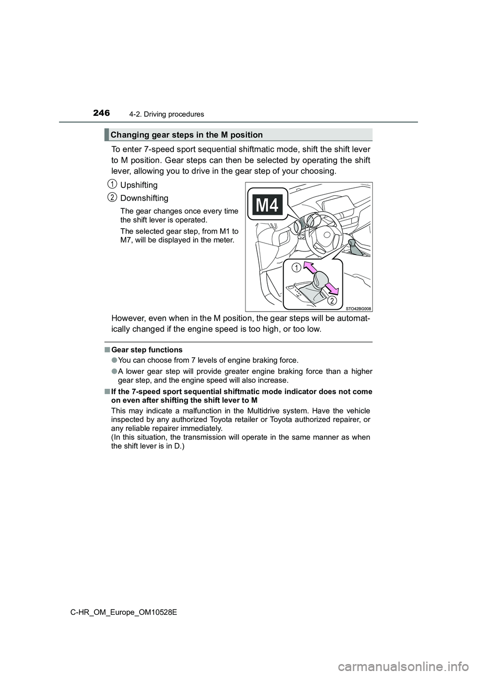 TOYOTA C-HR 2016  Owners Manual 2464-2. Driving procedures
C-HR_OM_Europe_OM10528E
To enter 7-speed sport sequential shiftmatic mode, shift the shift lever 
to M position. Gear steps can then be selected by operating the shift 
leve
