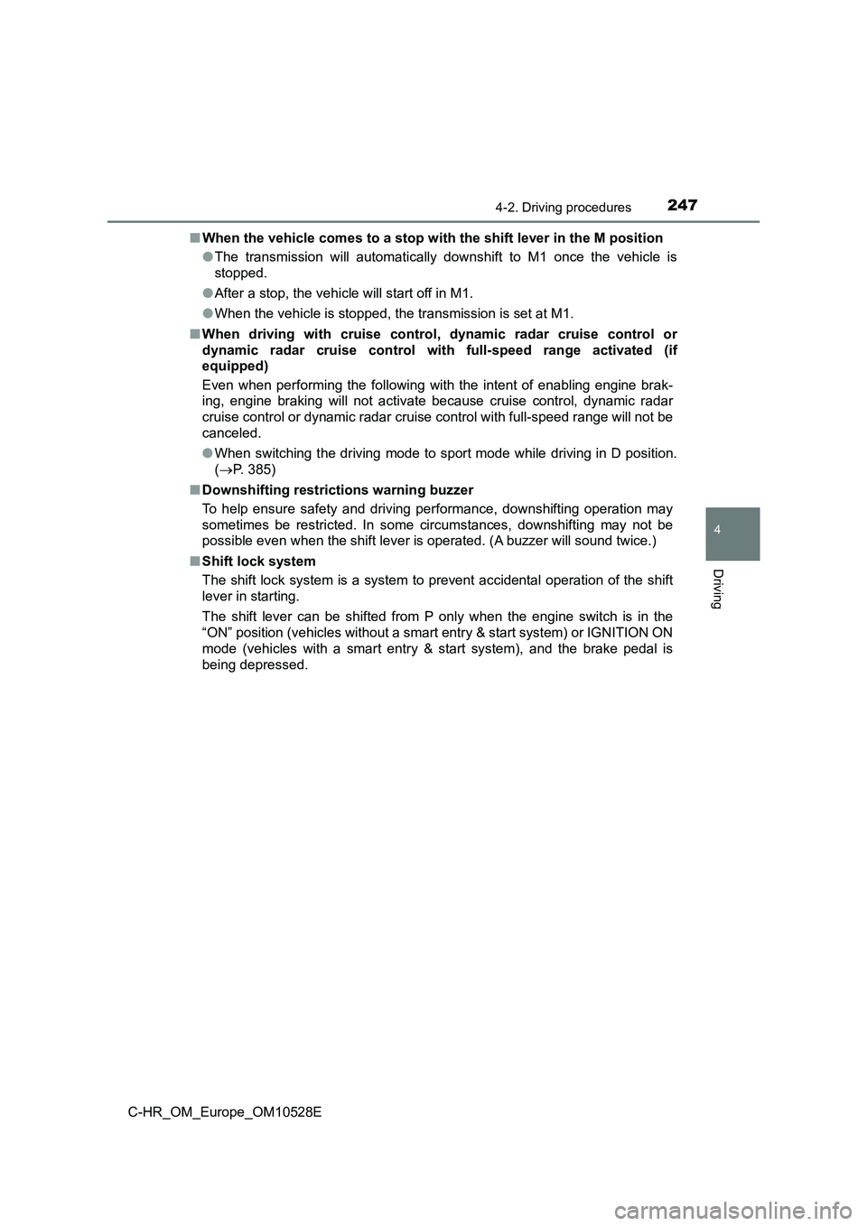 TOYOTA C-HR 2016  Owners Manual 2474-2. Driving procedures
4
Driving
C-HR_OM_Europe_OM10528E 
■ When the vehicle comes to a stop with the shift lever in the M position 
● The transmission will automatically downshift to M1 once 