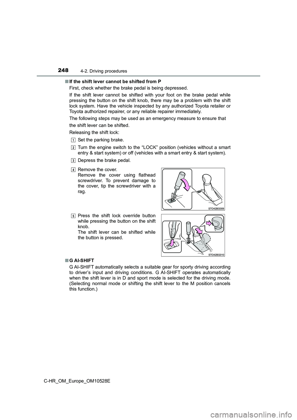 TOYOTA C-HR 2016 Owners Manual 2484-2. Driving procedures
C-HR_OM_Europe_OM10528E 
■ If the shift lever cannot be shifted from P 
First, check whether the brake pedal is being depressed. 
If the shift lever cannot be shifted with