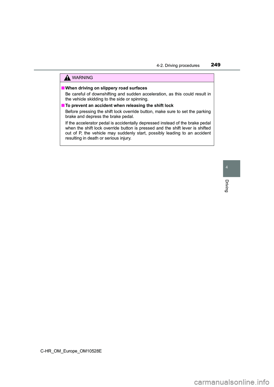 TOYOTA C-HR 2016  Owners Manual 2494-2. Driving procedures
4
Driving
C-HR_OM_Europe_OM10528E
WARNING
■When driving on slippery road surfaces 
Be careful of downshifting and sudden acceleration, as this could result in 
the vehicle
