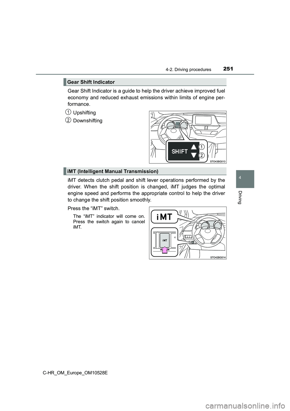 TOYOTA C-HR 2016 Owners Manual 2514-2. Driving procedures
4
Driving
C-HR_OM_Europe_OM10528E
Gear Shift Indicator is a guide to help the driver achieve improved fuel
economy and reduced exhaust emissions within limits of engine per TOYOTA C-HR 2016 Owners Manual 2514-2. Driving procedures
4
Driving
C-HR_OM_Europe_OM10528E
Gear Shift Indicator is a guide to help the driver achieve improved fuel
economy and reduced exhaust emissions within limits of engine per