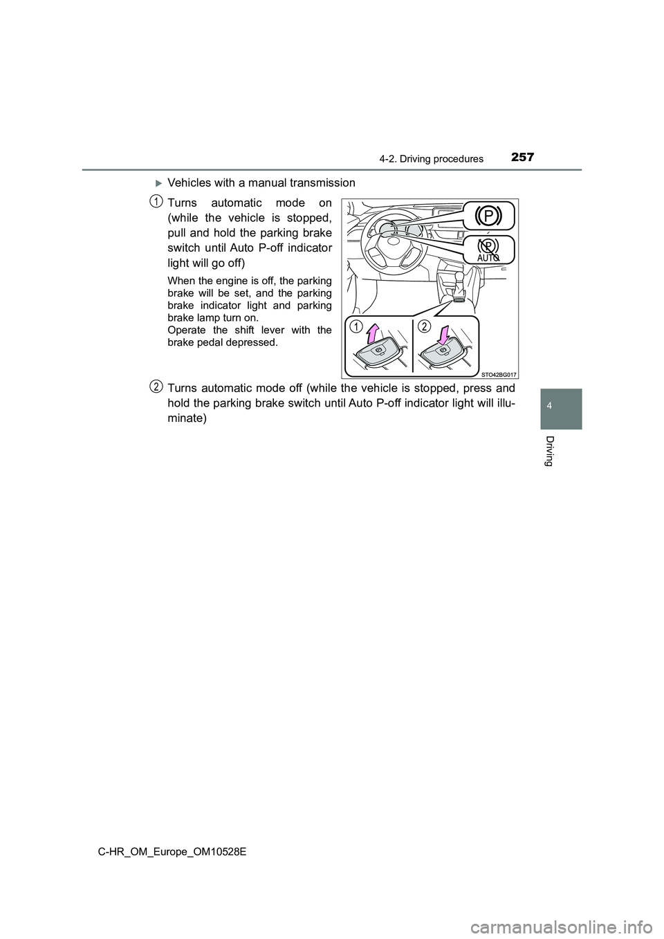 TOYOTA C-HR 2016 Owners Manual 2574-2. Driving procedures
4
Driving
C-HR_OM_Europe_OM10528E
Vehicles with a manual transmission
Turns automatic mode on
(while the vehicle is stopped,
pull and hold the parking brake
switch un TOYOTA C-HR 2016 Owners Manual 2574-2. Driving procedures
4
Driving
C-HR_OM_Europe_OM10528E
Vehicles with a manual transmission
Turns automatic mode on
(while the vehicle is stopped,
pull and hold the parking brake
switch un