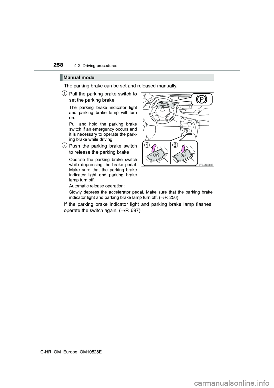 TOYOTA C-HR 2016 Owners Manual 2584-2. Driving procedures
C-HR_OM_Europe_OM10528E
The parking brake can be set and released manually.
Pull the parking brake switch to
set the parking brake
The parking brake indicator light
and TOYOTA C-HR 2016 Owners Manual 2584-2. Driving procedures
C-HR_OM_Europe_OM10528E
The parking brake can be set and released manually.
Pull the parking brake switch to
set the parking brake
The parking brake indicator light
and