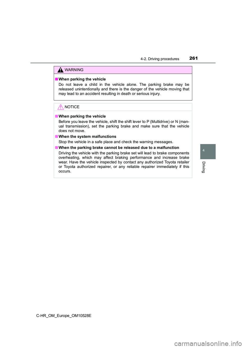 TOYOTA C-HR 2017 Owners Manual 2614-2. Driving procedures
4
Driving
C-HR_OM_Europe_OM10528E
WARNING
■When parking the vehicle
Do not leave a child in the vehicle alone. The parking brake may be
released unintentionally and ther TOYOTA C-HR 2017 Owners Manual 2614-2. Driving procedures
4
Driving
C-HR_OM_Europe_OM10528E
WARNING
■When parking the vehicle
Do not leave a child in the vehicle alone. The parking brake may be
released unintentionally and ther