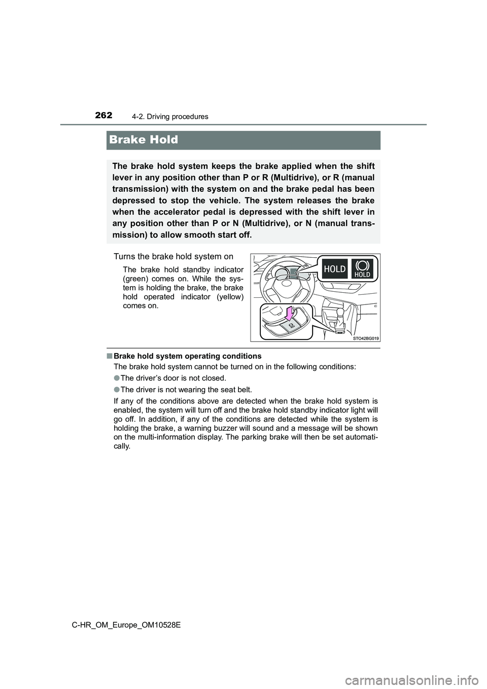 TOYOTA C-HR 2017 Owners Manual 2624-2. Driving procedures
C-HR_OM_Europe_OM10528E
Brake Hold
Turns the brake hold system on
The brake hold standby indicator
(green) comes on. While the sys-
tem is holding the brake, the brake
hol TOYOTA C-HR 2017 Owners Manual 2624-2. Driving procedures
C-HR_OM_Europe_OM10528E
Brake Hold
Turns the brake hold system on
The brake hold standby indicator
(green) comes on. While the sys-
tem is holding the brake, the brake
hol