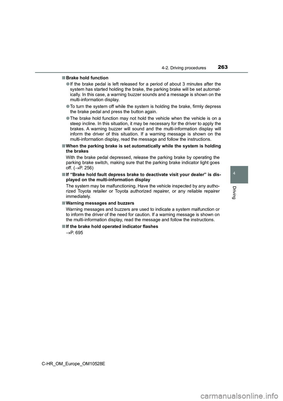 TOYOTA C-HR 2017 Owners Manual 2634-2. Driving procedures
4
Driving
C-HR_OM_Europe_OM10528E
■ Brake hold function
● If the brake pedal is left released for a period of about 3 minutes after the
system has started holding the TOYOTA C-HR 2017 Owners Manual 2634-2. Driving procedures
4
Driving
C-HR_OM_Europe_OM10528E
■ Brake hold function
● If the brake pedal is left released for a period of about 3 minutes after the
system has started holding the