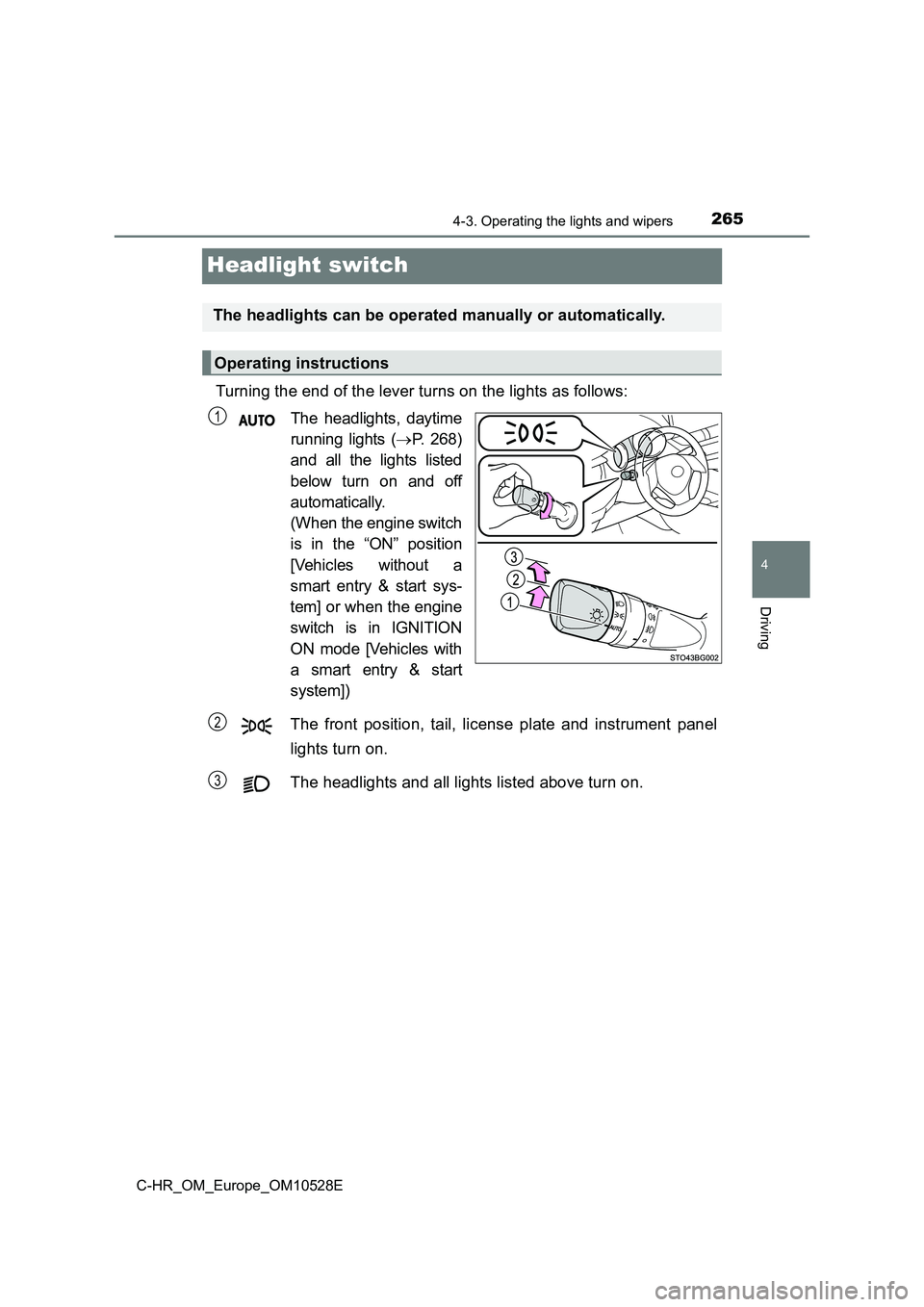 TOYOTA C-HR 2017 Owners Manual 265
4
4-3. Operating the lights and wipers
Driving
C-HR_OM_Europe_OM10528E
Headlight switch
Turning the end of the lever turns on the lights as follows:
The headlights, daytime
running lights ( P TOYOTA C-HR 2017 Owners Manual 265
4
4-3. Operating the lights and wipers
Driving
C-HR_OM_Europe_OM10528E
Headlight switch
Turning the end of the lever turns on the lights as follows:
The headlights, daytime
running lights ( P